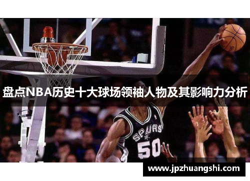 盘点NBA历史十大球场领袖人物及其影响力分析